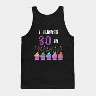 I Turned 30 In Quarantine funny idea birthday t-shirt Tank Top